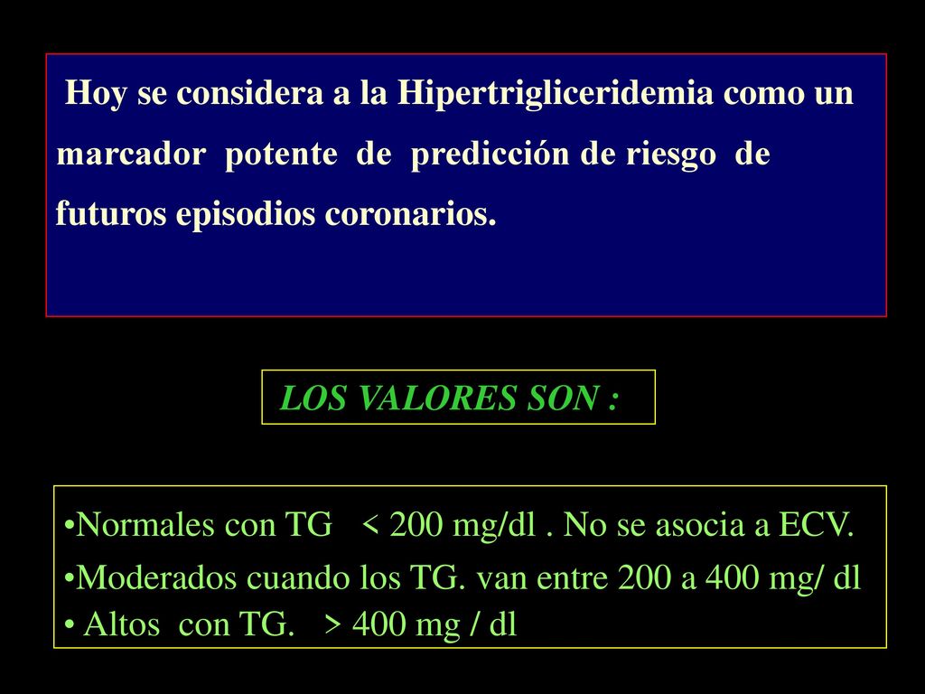Hoy se considera a la Hipertrigliceridemia como un marcador potente de predicción de riesgo de futuros episodios coronarios.