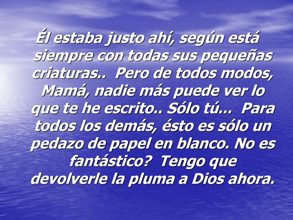 Él estaba justo ahí, según está siempre con todas sus pequeñas criaturas..