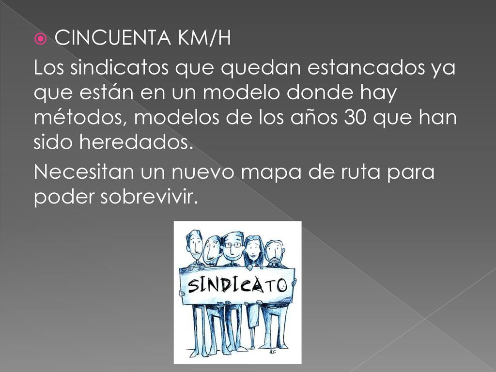 CINCUENTA KM/H Los sindicatos que quedan estancados ya que están en un modelo donde hay métodos, modelos de los años 30 que han sido heredados.