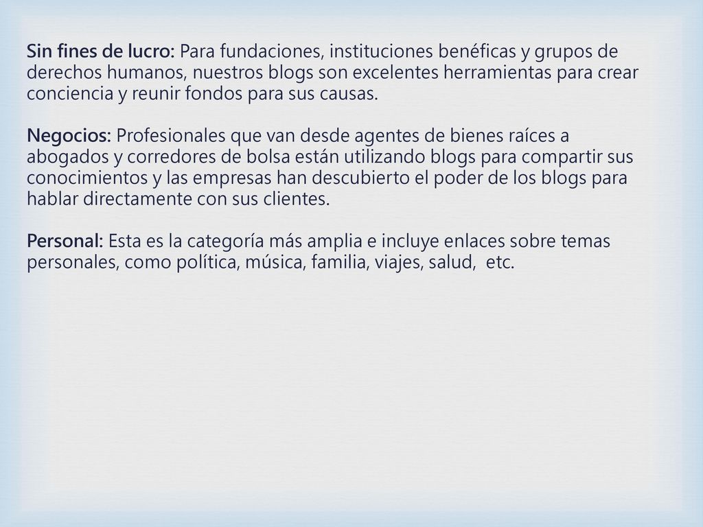 Sin fines de lucro: Para fundaciones, instituciones benéficas y grupos de derechos humanos, nuestros blogs son excelentes herramientas para crear conciencia y reunir fondos para sus causas.