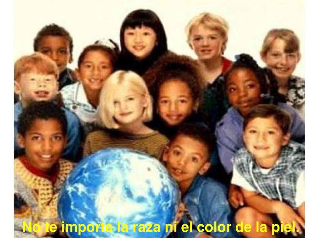 No te importe la raza ni el color de la piel.