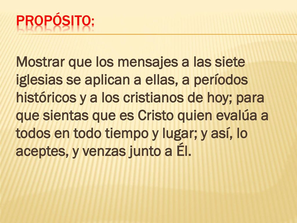 Mostrar que los mensajes a las siete iglesias se aplican a ellas, a períodos históricos y a los cristianos de hoy; para que sientas que es Cristo quien evalúa a todos en todo tiempo y lugar; y así, lo aceptes, y venzas junto a Él.