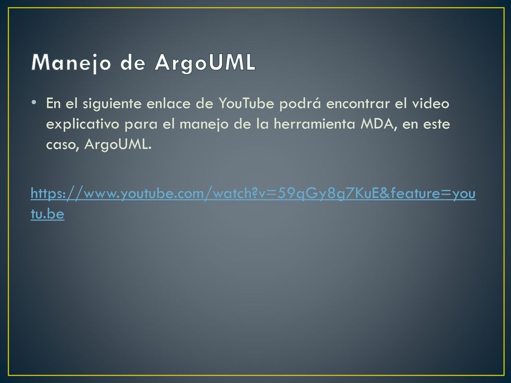 Manejo de ArgoUML En el siguiente enlace de YouTube podrá encontrar el video explicativo para el manejo de la herramienta MDA, en este caso, ArgoUML.