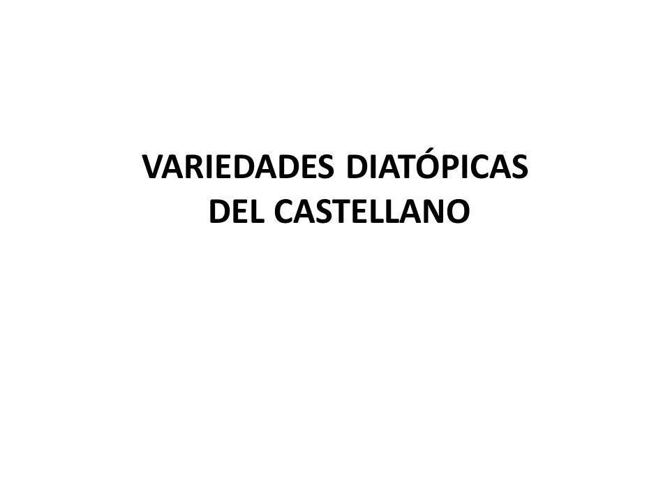 VARIEDADES DIATÓPICAS DEL CASTELLANO