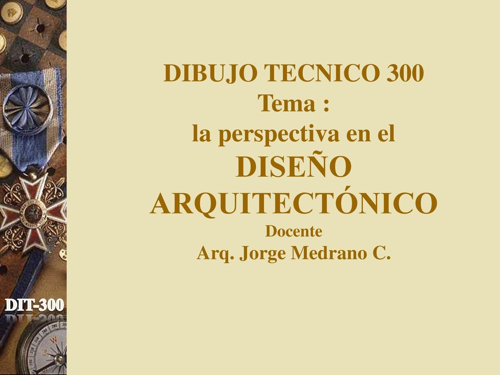 DIBUJO TECNICO 300 Tema : la perspectiva en el DISEÑO ARQUITECTÓNICO Docente Arq. Jorge Medrano C.