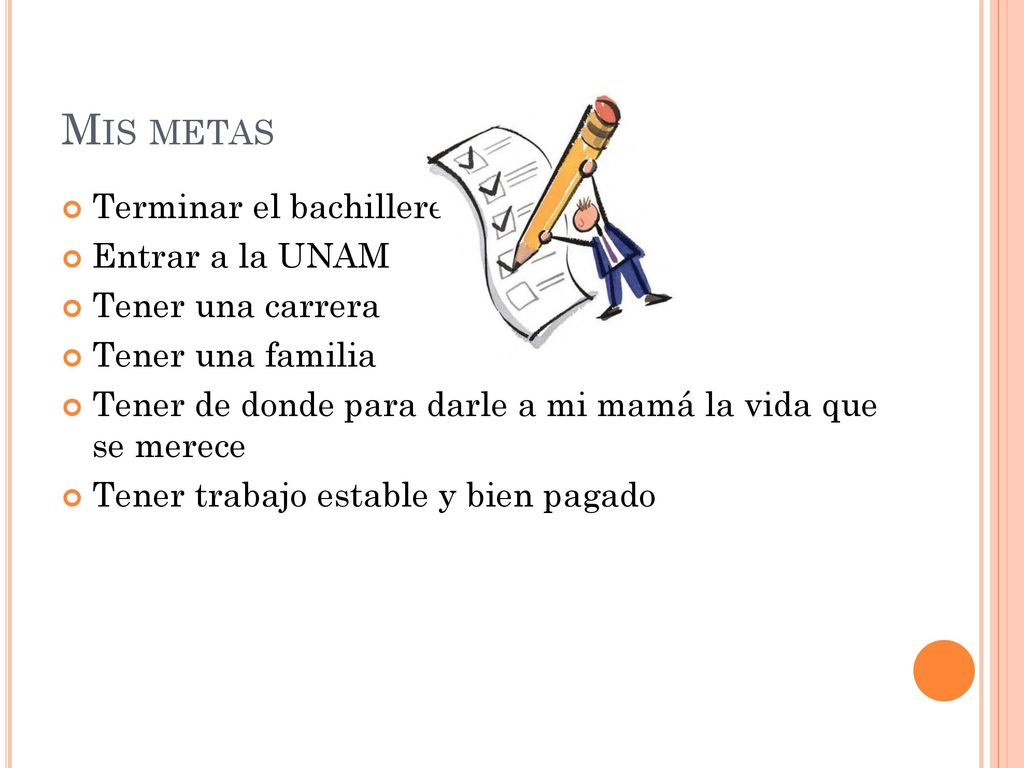 Mis metas Terminar el bachilleres Entrar a la UNAM Tener una carrera