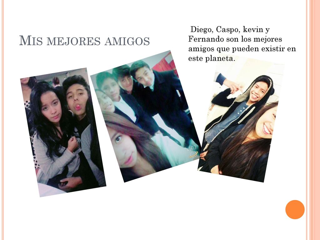 Mis mejores amigos Diego, Caspo, kevin y Fernando son los mejores amigos que pueden existir en este planeta.