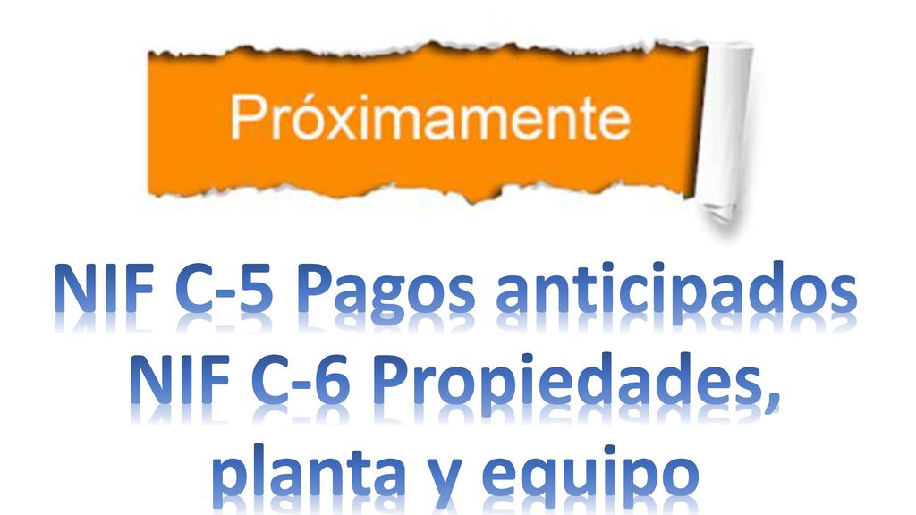 NIF C-5 Pagos anticipados NIF C-6 Propiedades, planta y equipo