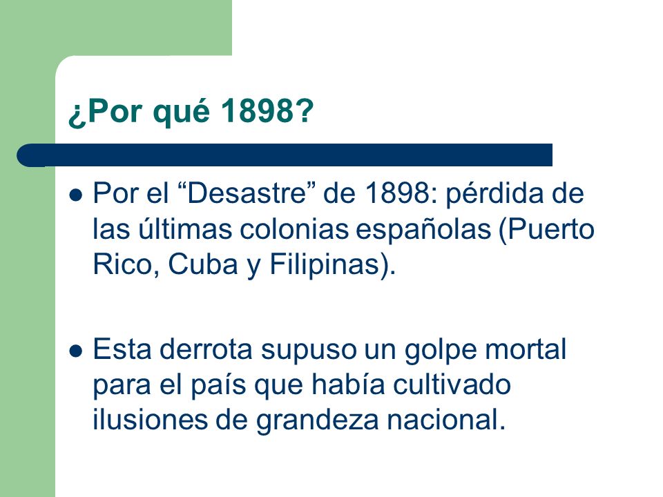¿Por qué 1898 Por el Desastre de 1898: pérdida de las últimas colonias españolas (Puerto Rico, Cuba y Filipinas).