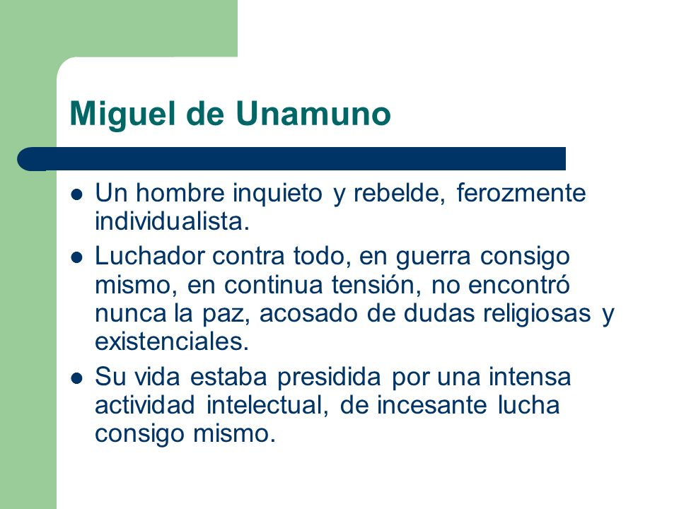 Miguel de Unamuno Un hombre inquieto y rebelde, ferozmente individualista.
