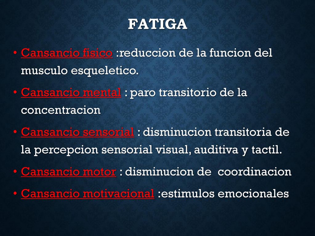 Fatiga Cansancio fisico :reduccion de la funcion del musculo esqueletico. Cansancio mental : paro transitorio de la concentracion.