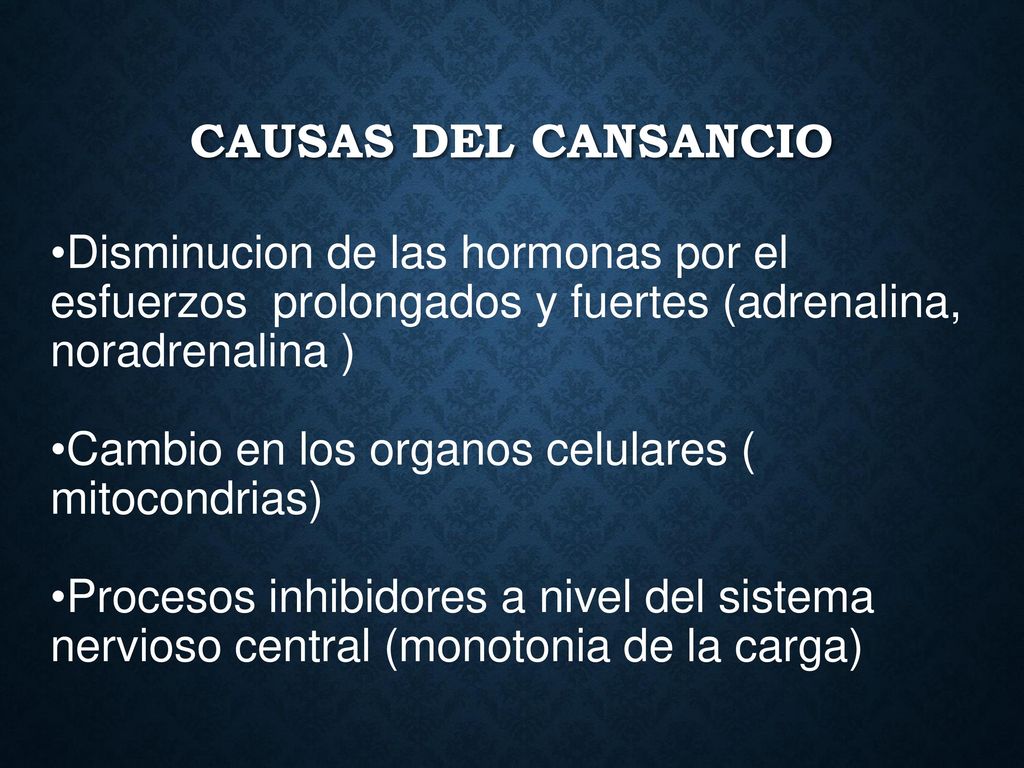 Causas del cansancio Disminucion de las hormonas por el esfuerzos prolongados y fuertes (adrenalina, noradrenalina )