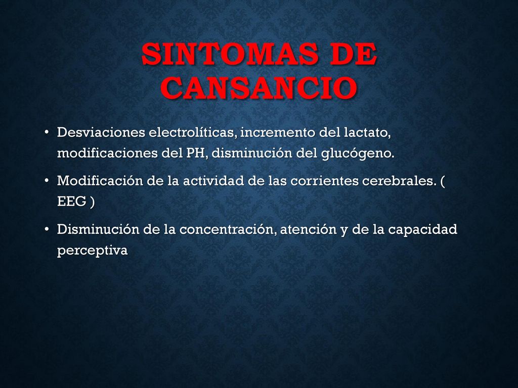 Sintomas de cansancio Desviaciones electrolíticas, incremento del lactato, modificaciones del PH, disminución del glucógeno.