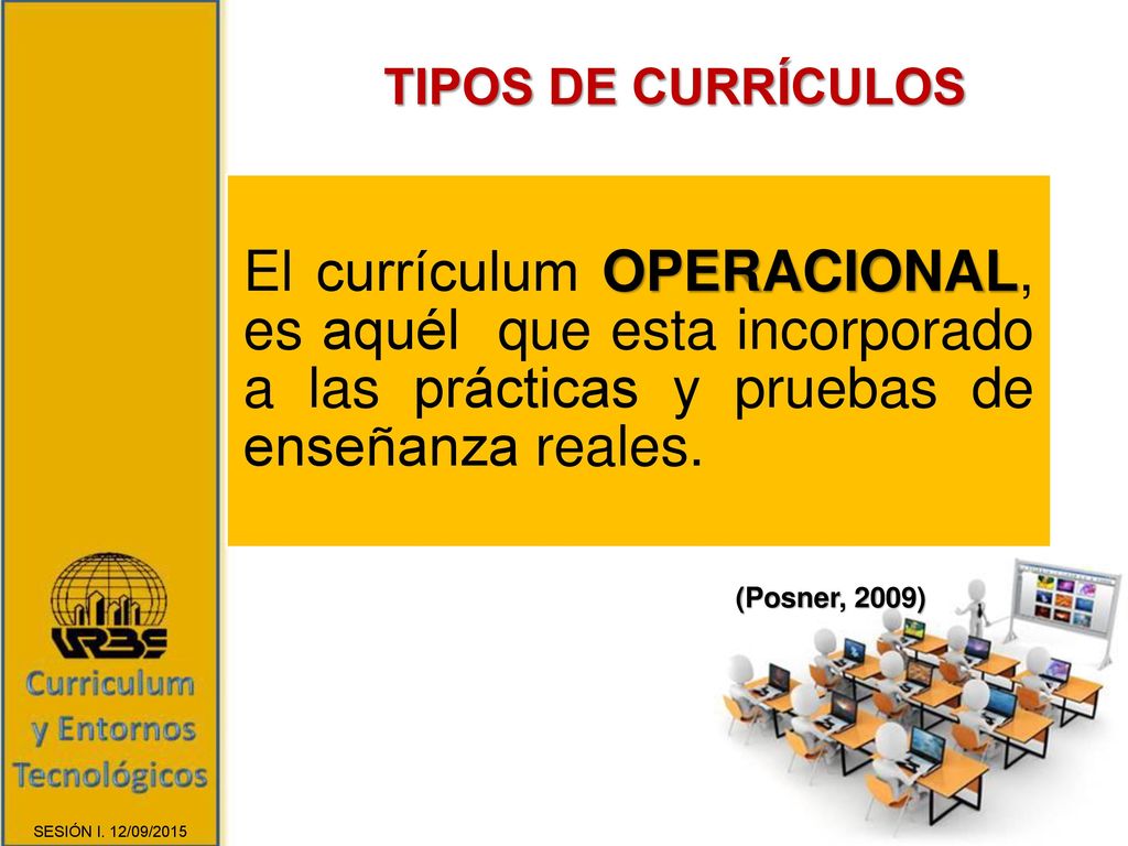 TIPOS DE CURRÍCULOS El currículum OPERACIONAL, es aquél que esta incorporado a las prácticas y pruebas de enseñanza reales.