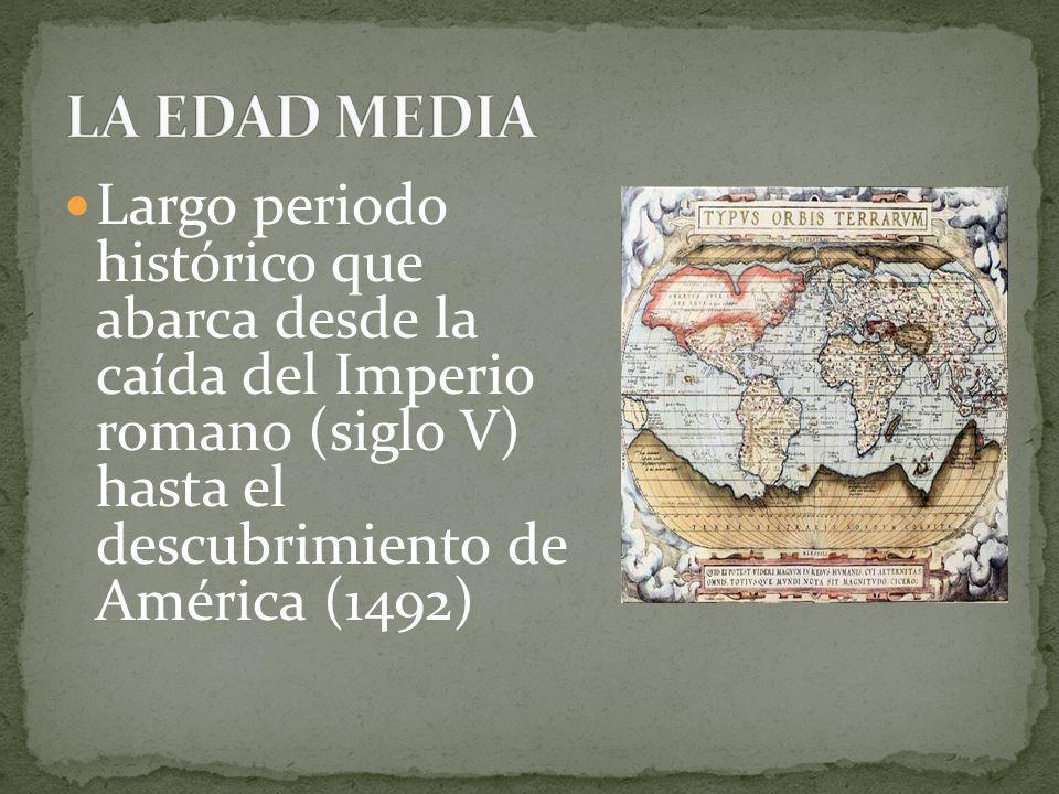 LA EDAD MEDIA Largo periodo histórico que abarca desde la caída del Imperio romano (siglo V) hasta el descubrimiento de América (1492)