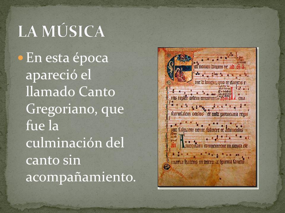 LA MÚSICA En esta época apareció el llamado Canto Gregoriano, que fue la culminación del canto sin acompañamiento.