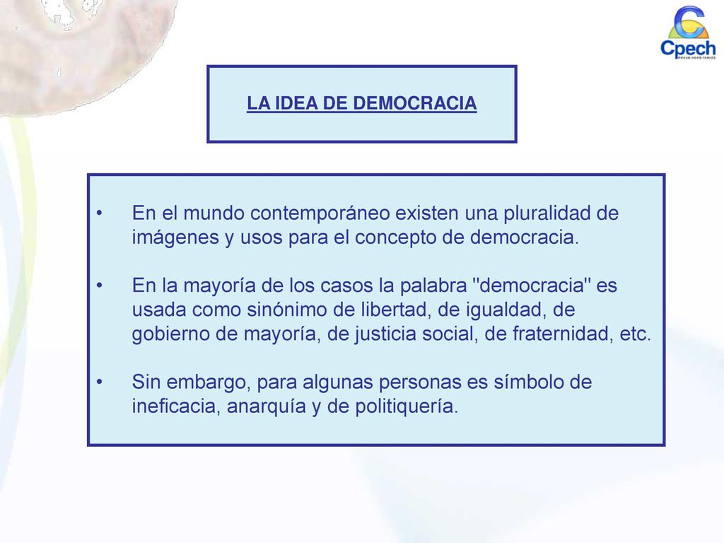 LA IDEA DE DEMOCRACIA En el mundo contemporáneo existen una pluralidad de imágenes y usos para el concepto de democracia.
