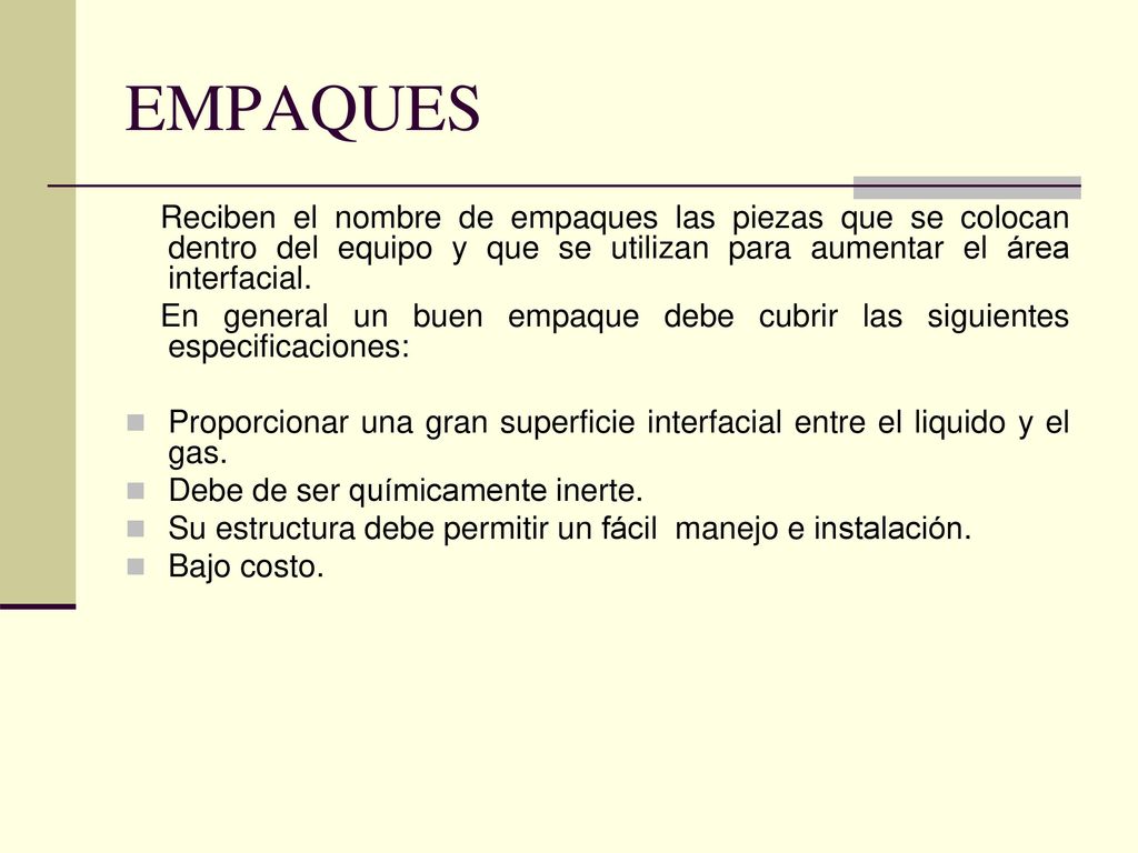 EMPAQUES Reciben el nombre de empaques las piezas que se colocan dentro del equipo y que se utilizan para aumentar el área interfacial.