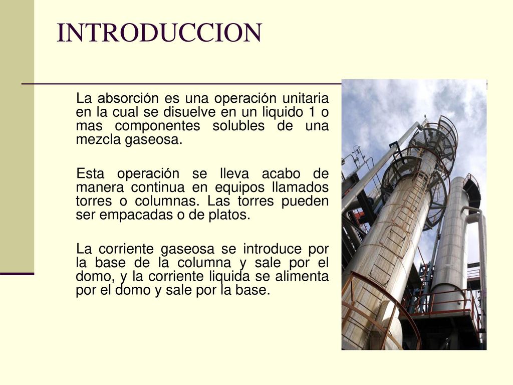 INTRODUCCION La absorción es una operación unitaria en la cual se disuelve en un liquido 1 o mas componentes solubles de una mezcla gaseosa.