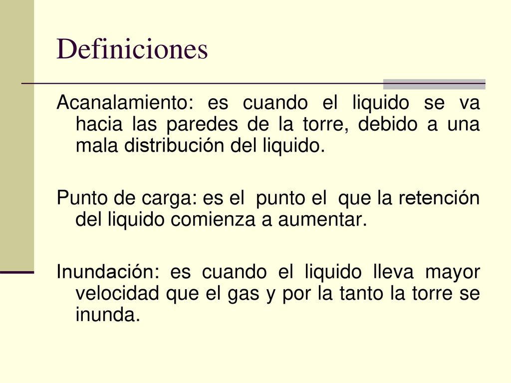 Definiciones Acanalamiento: es cuando el liquido se va hacia las paredes de la torre, debido a una mala distribución del liquido.