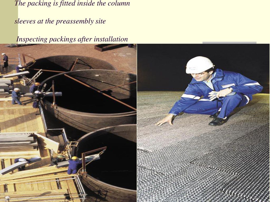 The packing is fitted inside the column sleeves at the preassembly site Inspecting packings after installation