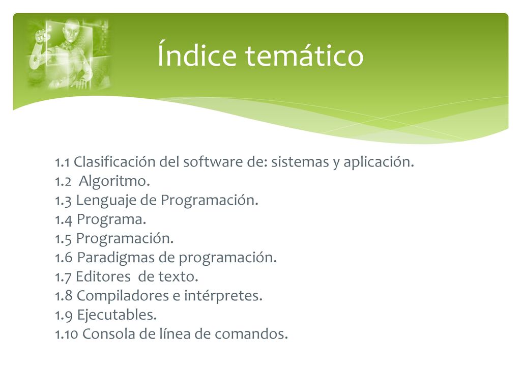 Índice temático 1.1 Clasificación del software de: sistemas y aplicación. 1.2 Algoritmo. 1.3 Lenguaje de Programación.