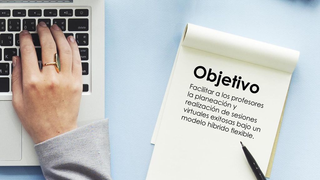 Objetivo Facilitar a los profesores la planeación y realización de sesiones virtuales exitosas bajo un modelo híbrido flexible.