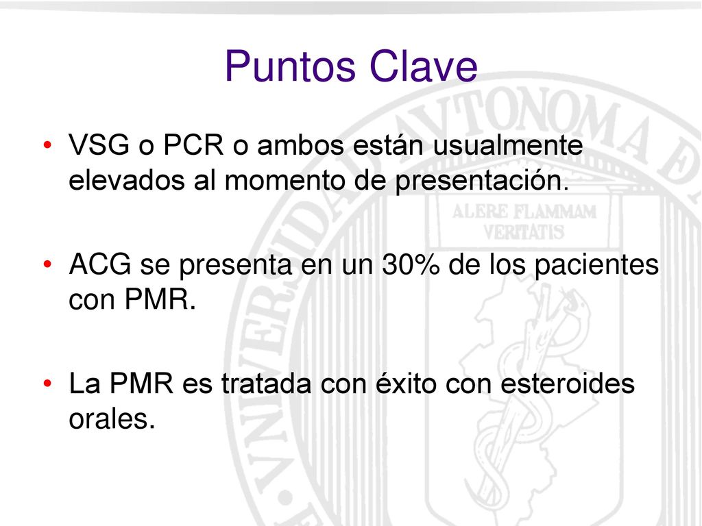 Puntos Clave VSG o PCR o ambos están usualmente elevados al momento de presentación. ACG se presenta en un 30% de los pacientes con PMR.