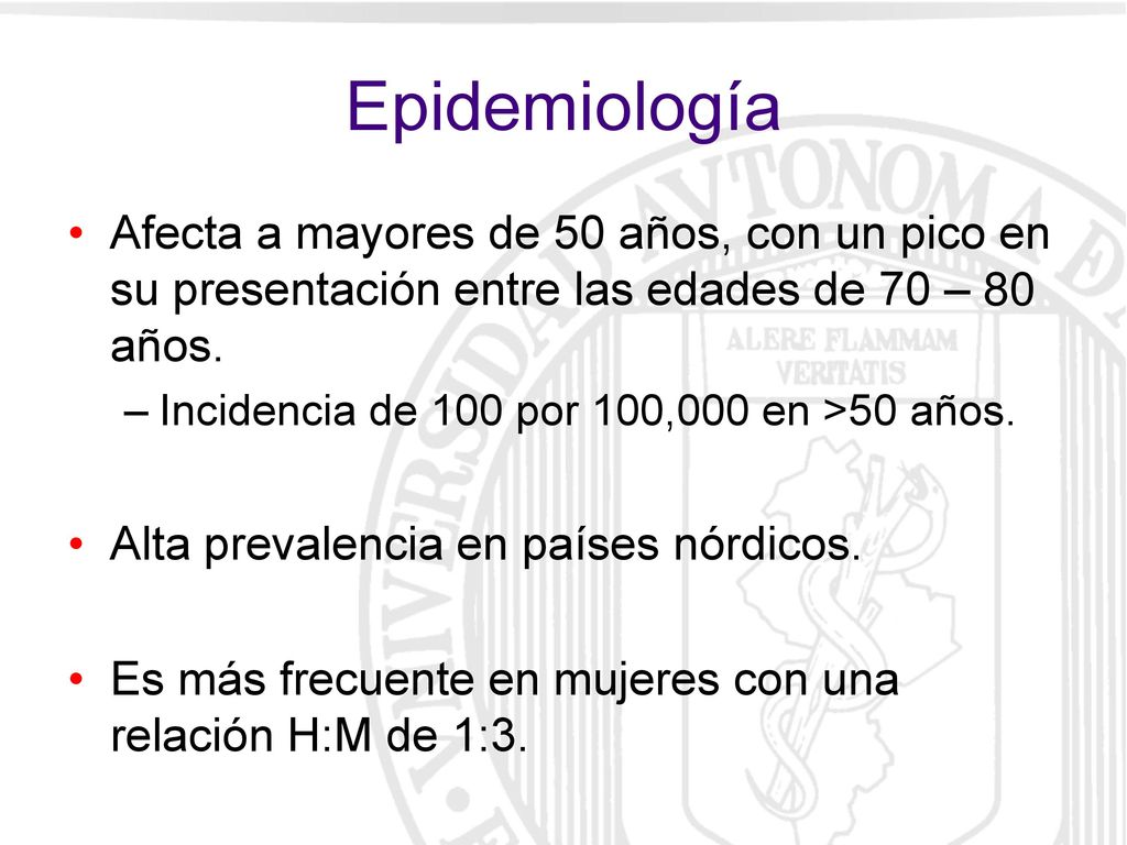 Epidemiología Afecta a mayores de 50 años, con un pico en su presentación entre las edades de 70 – 80 años.