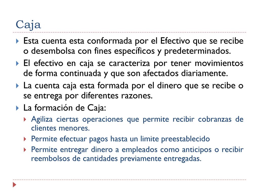 Caja Esta cuenta esta conformada por el Efectivo que se recibe o desembolsa con fines específicos y predeterminados.