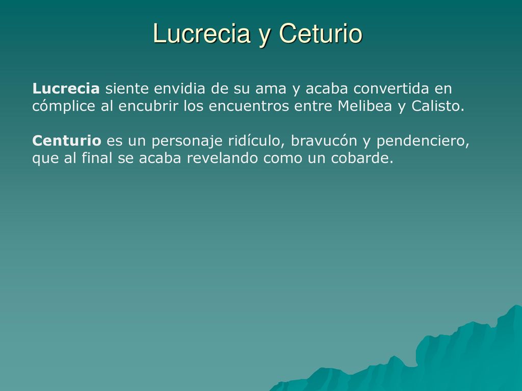 Lucrecia y Ceturio Lucrecia siente envidia de su ama y acaba convertida en cómplice al encubrir los encuentros entre Melibea y Calisto.