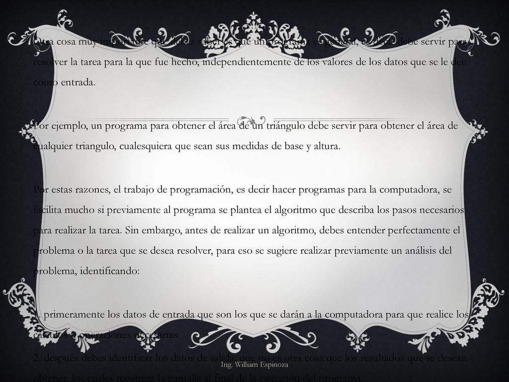 Otra cosa muy importante que debes saber es que un programa es general, es decir debe servir para resolver la tarea para la que fue hecho, independientemente de los valores de los datos que se le den como entrada.