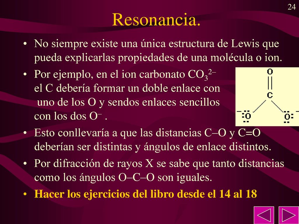 Resonancia. No siempre existe una única estructura de Lewis que pueda explicarlas propiedades de una molécula o ion.