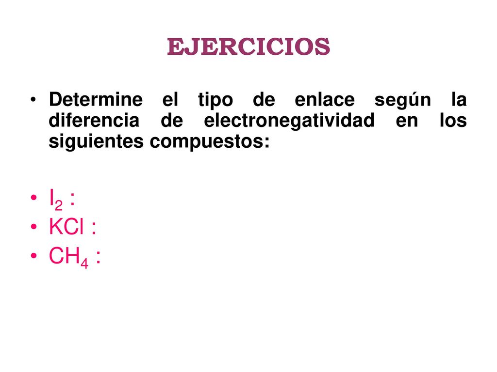 EJERCICIOS Determine el tipo de enlace según la diferencia de electronegatividad en los siguientes compuestos: