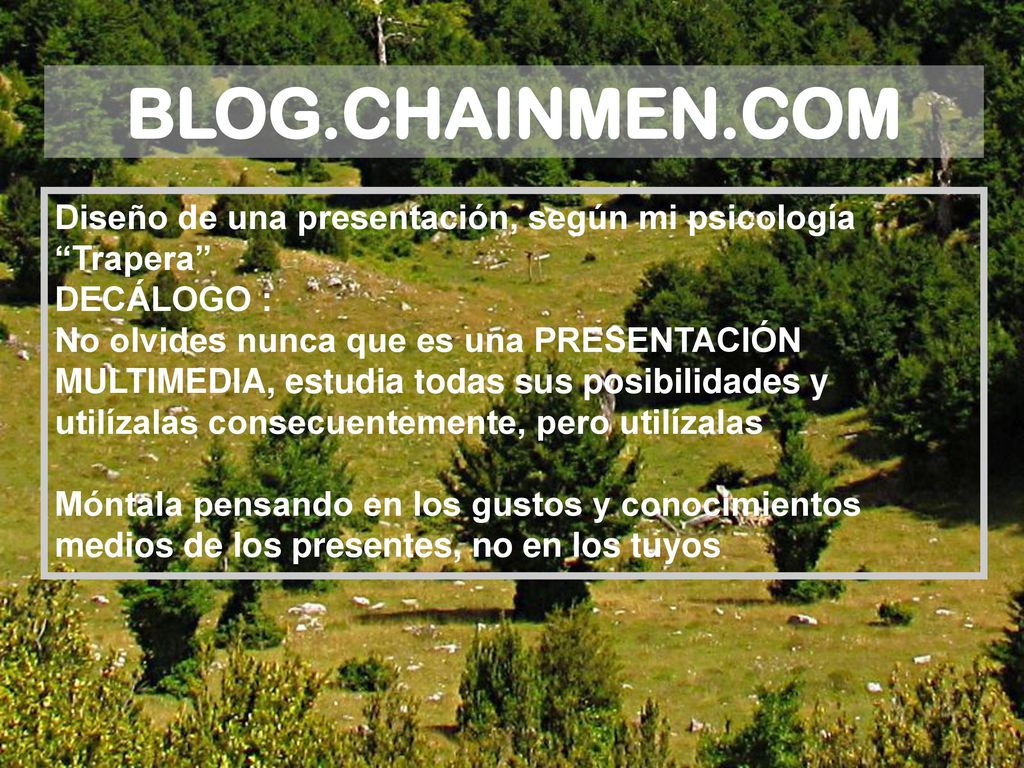 BLOG.CHAINMEN.COM Diseño de una presentación, según mi psicología Trapera DECÁLOGO :