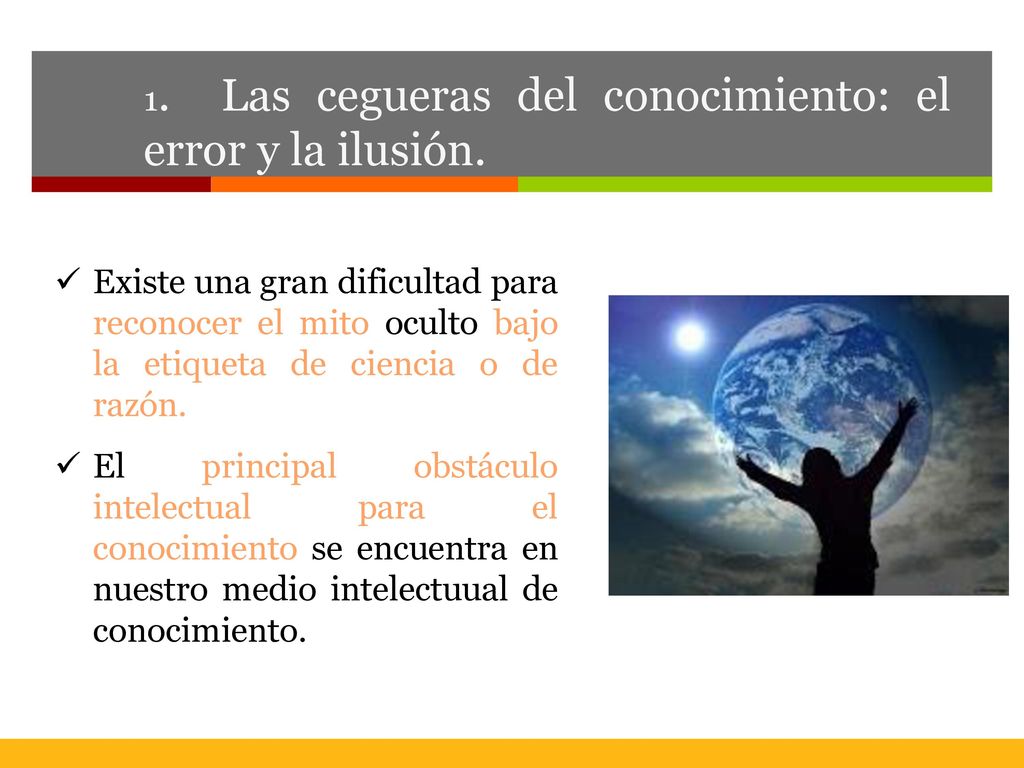 1. Las cegueras del conocimiento: el error y la ilusión.