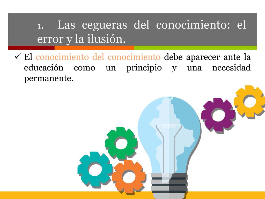 1. Las cegueras del conocimiento: el error y la ilusión.