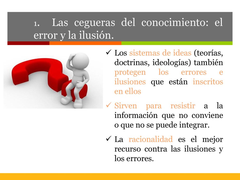 1. Las cegueras del conocimiento: el error y la ilusión.