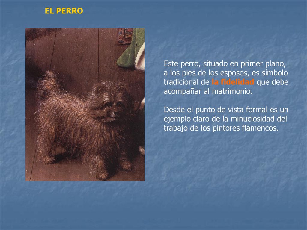 EL PERRO Este perro, situado en primer plano, a los pies de los esposos, es símbolo tradicional de la fidelidad que debe acompañar al matrimonio.