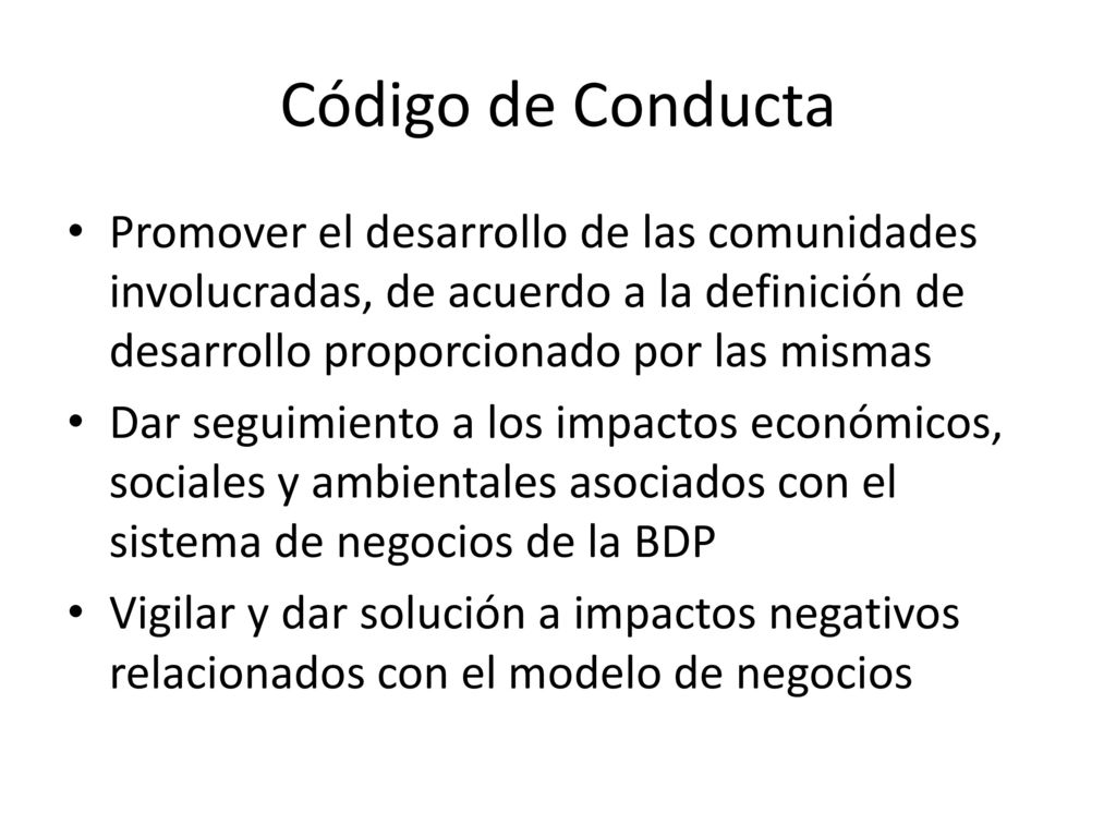 Código de Conducta Promover el desarrollo de las comunidades involucradas, de acuerdo a la definición de desarrollo proporcionado por las mismas.
