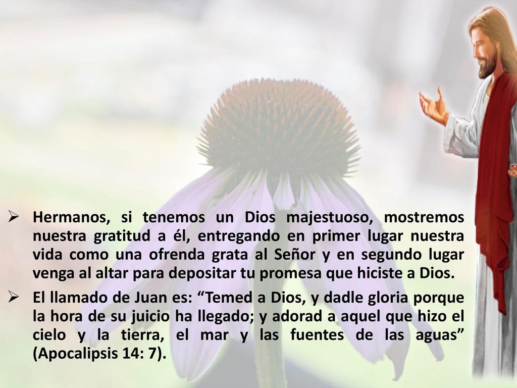 Hermanos, si tenemos un Dios majestuoso, mostremos nuestra gratitud a él, entregando en primer lugar nuestra vida como una ofrenda grata al Señor y en segundo lugar venga al altar para depositar tu promesa que hiciste a Dios.
