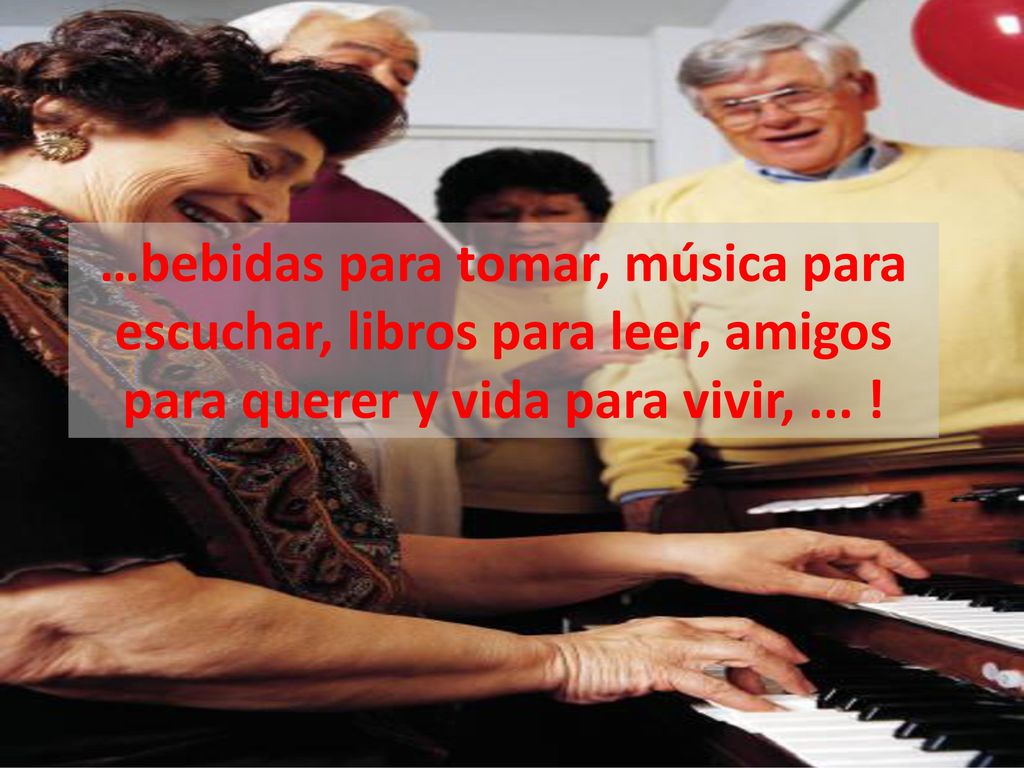 …bebidas para tomar, música para escuchar, libros para leer, amigos para querer y vida para vivir, ...