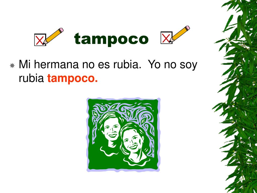 tampoco Mi hermana no es rubia. Yo no soy rubia tampoco.