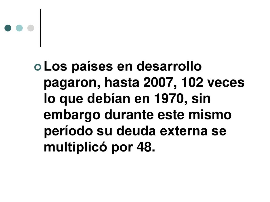 Los países en desarrollo pagaron, hasta 2007, 102 veces lo que debían en 1970, sin embargo durante este mismo período su deuda externa se multiplicó por 48.