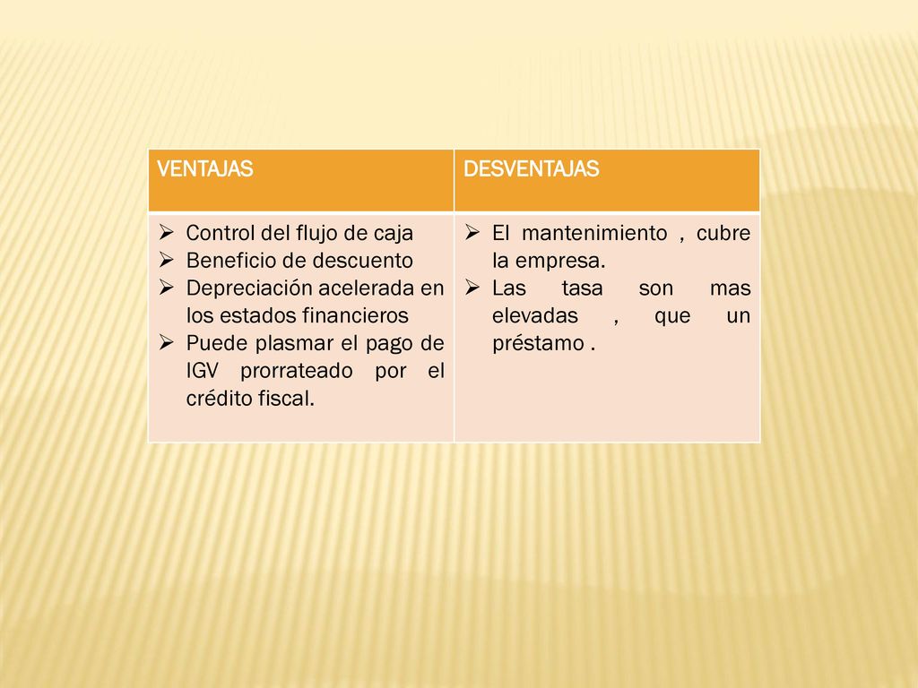 VENTAJAS DESVENTAJAS. Control del flujo de caja. Beneficio de descuento. Depreciación acelerada en los estados financieros.