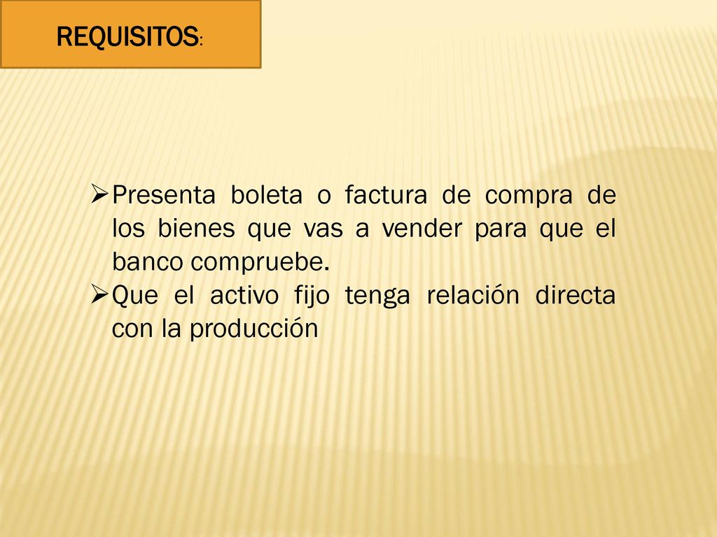 REQUISITOS: Presenta boleta o factura de compra de los bienes que vas a vender para que el banco compruebe.