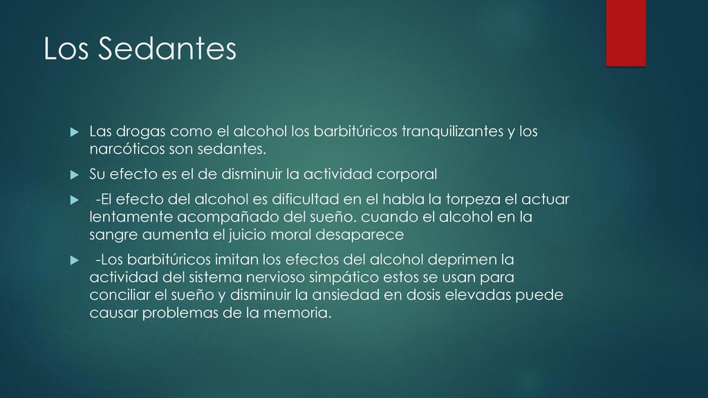 Los Sedantes Las drogas como el alcohol los barbitúricos tranquilizantes y los narcóticos son sedantes.