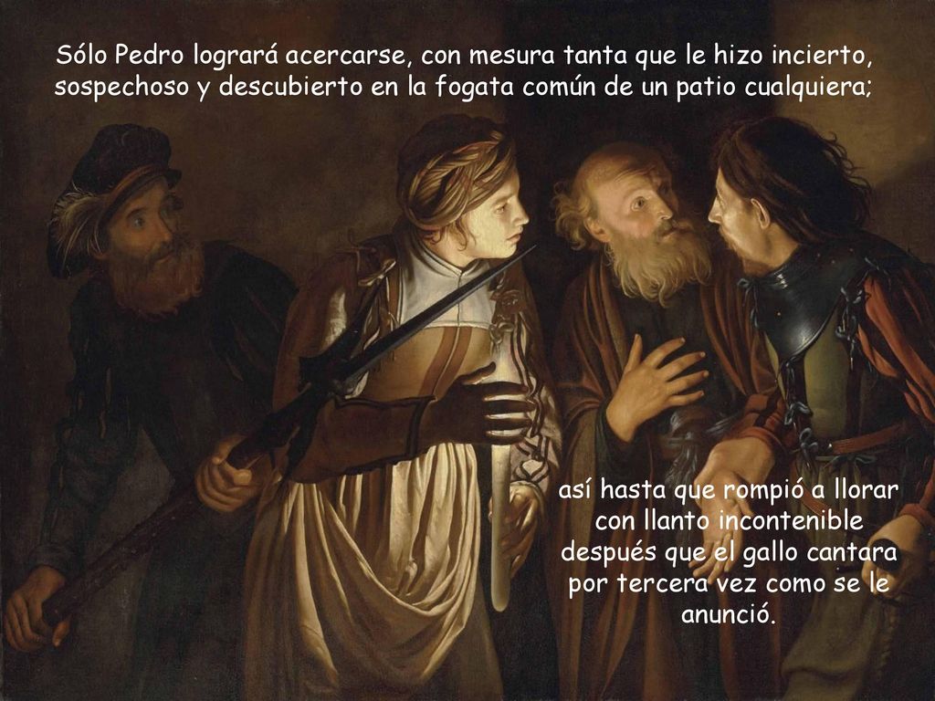 Sólo Pedro logrará acercarse, con mesura tanta que le hizo incierto, sospechoso y descubierto en la fogata común de un patio cualquiera;