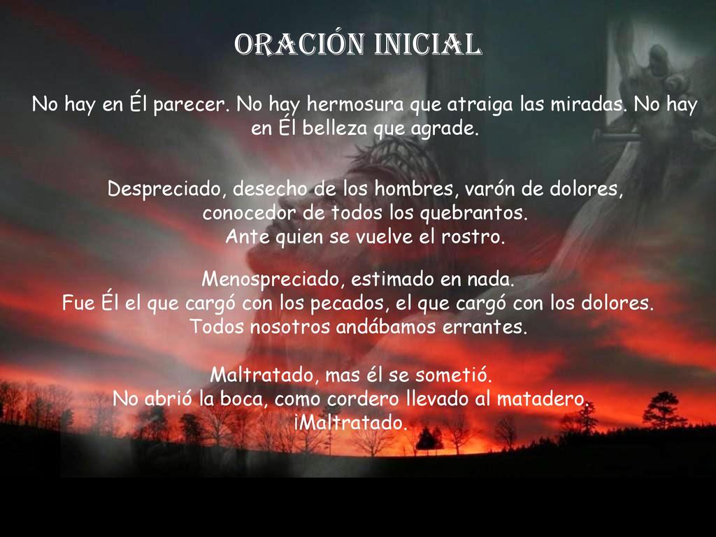 ORACIÓN INICIAL No hay en Él parecer. No hay hermosura que atraiga las miradas. No hay en Él belleza que agrade.