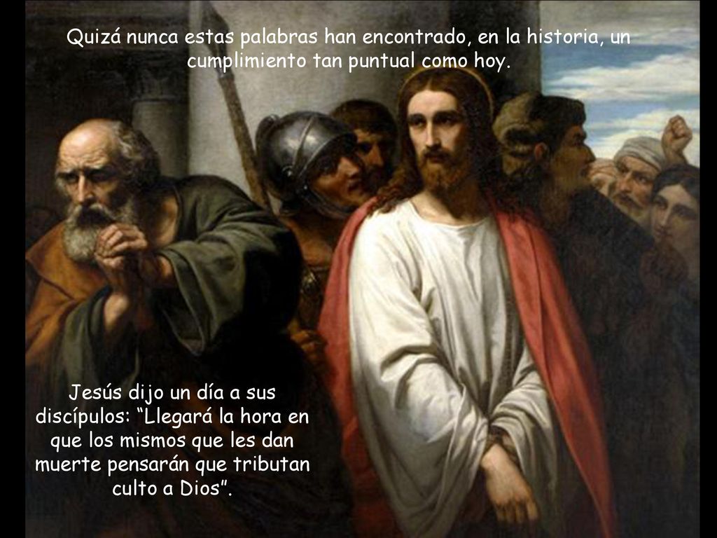 Quizá nunca estas palabras han encontrado, en la historia, un cumplimiento tan puntual como hoy.